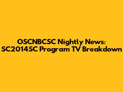 OSCNBCSC Nightly News: SC2014SC Program TV Breakdown