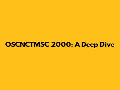 OSCNCTMSC 2000: A Deep Dive
