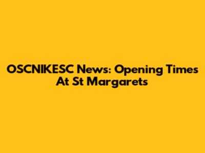 OSCNIKESC News: Opening Times At St Margaret's