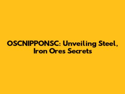 OSCNIPPONSC: Unveiling Steel, Iron Ore's Secrets