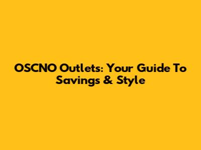 OSCNO Outlets: Your Guide To Savings & Style