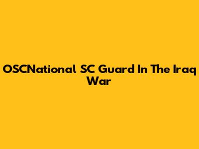 OSCNational SC Guard In The Iraq War