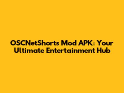 OSCNetShorts Mod APK: Your Ultimate Entertainment Hub