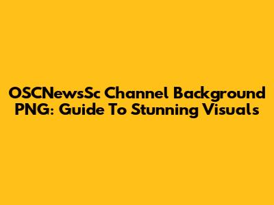 OSCNewsSc Channel Background PNG: Guide To Stunning Visuals