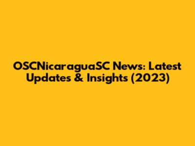 OSCNicaraguaSC News: Latest Updates & Insights (2023)