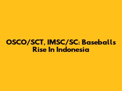 OSCO/SCT, IMSC/SC: Baseball's Rise In Indonesia
