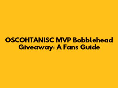 OSCOHTANISC MVP Bobblehead Giveaway: A Fan's Guide
