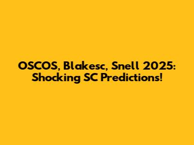 OSCOS, Blakesc, Snell 2025: Shocking SC Predictions!