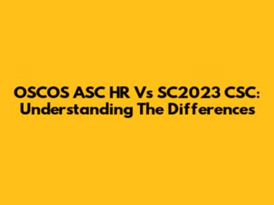 OSCOS ASC HR Vs SC2023 CSC: Understanding The Differences