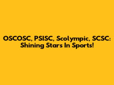 OSCOSC, PSISC, Scolympic, SCSC: Shining Stars In Sports!