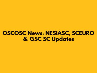 OSCOSC News: NESIASC, SCEURO & GSC SC Updates