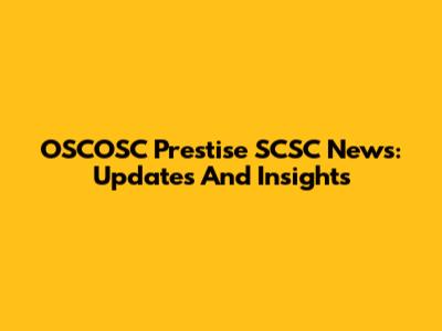 OSCOSC Prestise SCSC News: Updates And Insights
