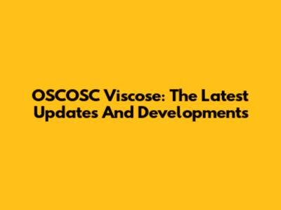 OSCOSC Viscose: The Latest Updates And Developments