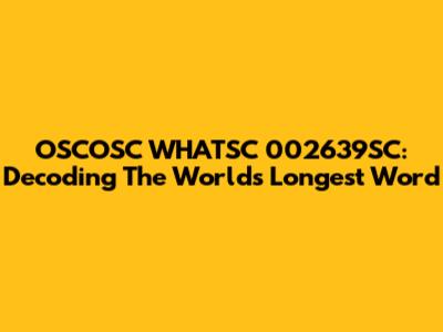 OSCOSC WHATSC 002639SC: Decoding The World's Longest "Word"