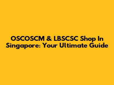 OSCOSCM & LBSCSC Shop In Singapore: Your Ultimate Guide