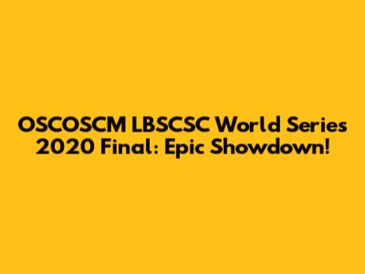 OSCOSCM LBSCSC World Series 2020 Final: Epic Showdown!