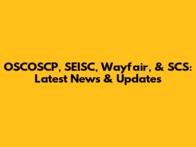 OSCOSCP, SEISC, Wayfair, & SCS: Latest News & Updates