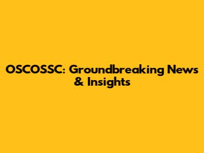OSCOSSC: Groundbreaking News & Insights