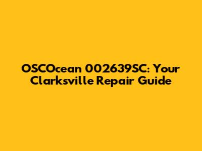 OSCOcean 002639SC: Your Clarksville Repair Guide