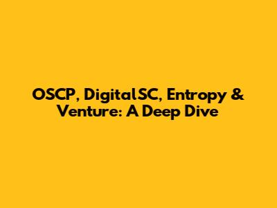 OSCP, DigitalSC, Entropy & Venture: A Deep Dive