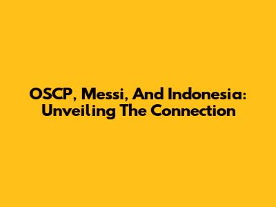 OSCP, Messi, And Indonesia: Unveiling The Connection