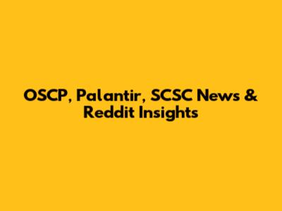OSCP, Palantir, SCSC News & Reddit Insights