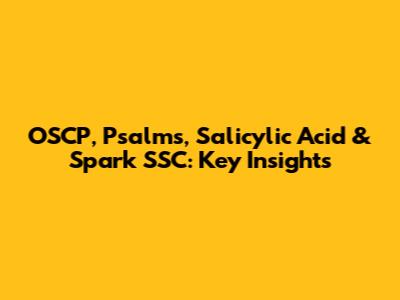 OSCP, Psalms, Salicylic Acid & Spark SSC: Key Insights