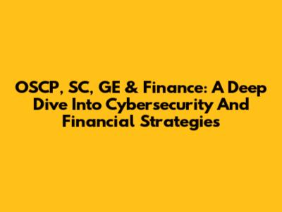 OSCP, SC, GE & Finance: A Deep Dive Into Cybersecurity And Financial Strategies