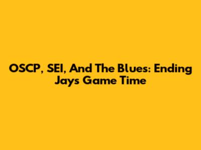 OSCP, SEI, And The Blues: Ending Jays Game Time