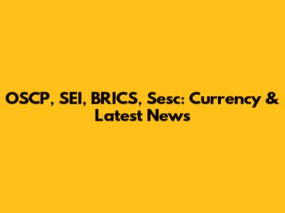 OSCP, SEI, BRICS, Sesc: Currency & Latest News