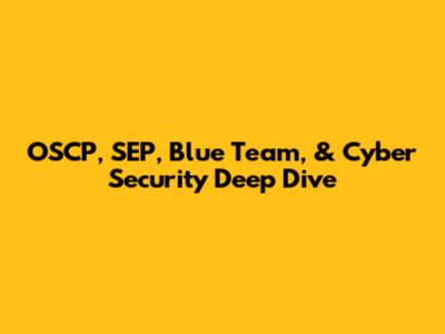 OSCP, SEP, Blue Team, & Cyber Security Deep Dive