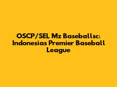 OSCP/SEL Mz Baseballsc: Indonesia's Premier Baseball League