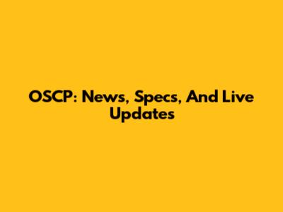 OSCP: News, Specs, And Live Updates