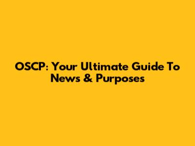 OSCP: Your Ultimate Guide To News & Purposes