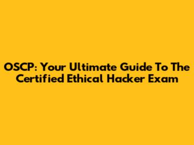 OSCP: Your Ultimate Guide To The Certified Ethical Hacker Exam