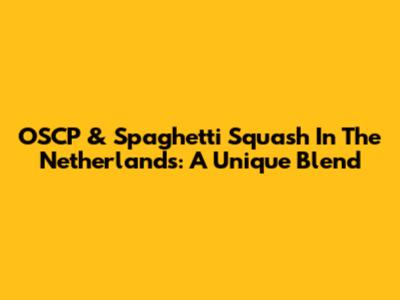 OSCP & Spaghetti Squash In The Netherlands: A Unique Blend