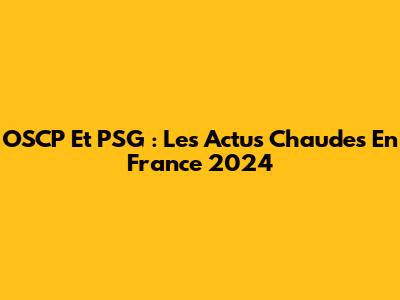 OSCP Et PSG : Les Actus Chaudes En France 2024