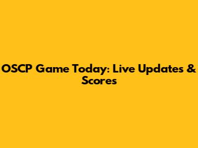 OSCP Game Today: Live Updates & Scores
