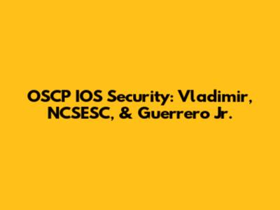 OSCP IOS Security: Vladimir, NCSESC, & Guerrero Jr.