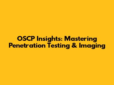 OSCP Insights: Mastering Penetration Testing & Imaging
