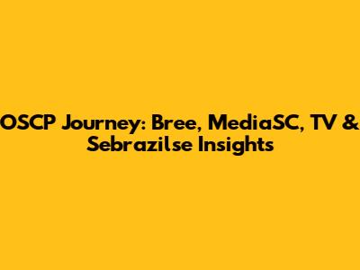 OSCP Journey: Bree, MediaSC, TV & Sebrazilse Insights