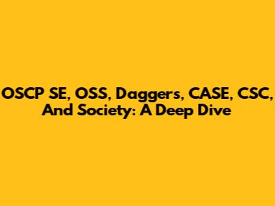 OSCP SE, OSS, Daggers, CASE, CSC, And Society: A Deep Dive