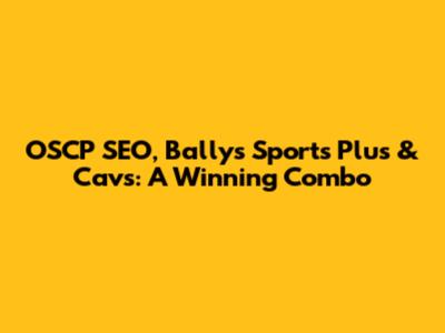 OSCP SEO, Bally's Sports Plus & Cavs: A Winning Combo