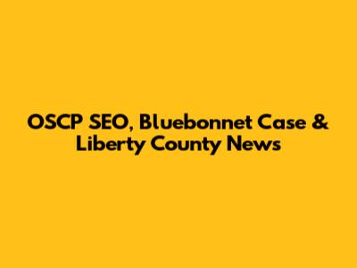 OSCP SEO, Bluebonnet Case & Liberty County News