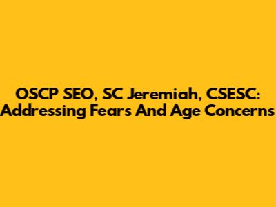 OSCP SEO, SC Jeremiah, CSESC: Addressing Fears And Age Concerns