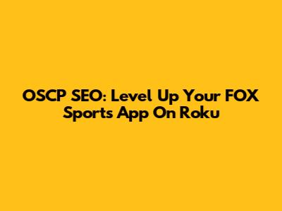 OSCP SEO: Level Up Your FOX Sports App On Roku
