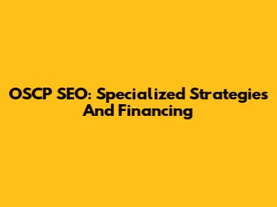 OSCP SEO: Specialized Strategies And Financing