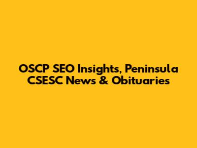 OSCP SEO Insights, Peninsula CSESC News & Obituaries