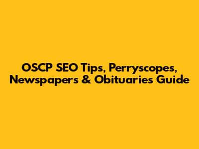 OSCP SEO Tips, Perryscopes, Newspapers & Obituaries Guide