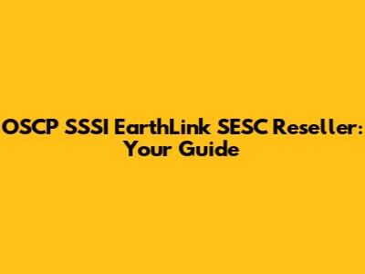 OSCP SSSI EarthLink SESC Reseller: Your Guide